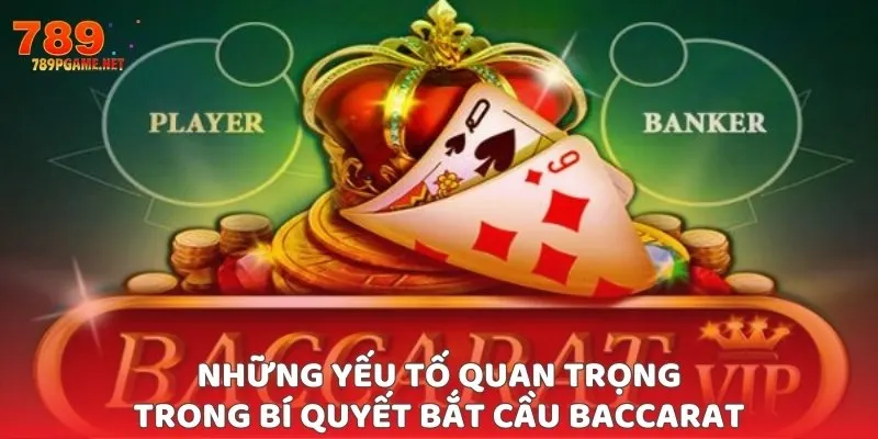 Những yếu tố quan trọng trong bí quyết bắt cầu baccarat